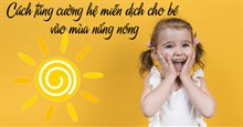 Mách mẹ 8 cách tăng cường hệ miễn dịch cho bé vào mùa nắng nóng