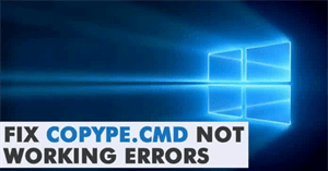 Cách khắc phục lỗi CopyPE.cmd not working trên Windows 10