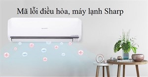 Tổng hợp chi tiết các mã lỗi và sự cố phổ biến ở máy lạnh, điều hòa Sharp