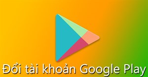 Cách đổi tài khoản Google Play trên Android