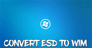 Cách chuyển đổi file ESD sang WIM sử dụng DISM trên Windows 10