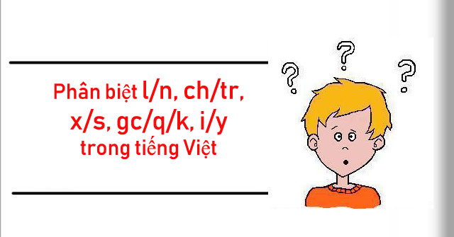 Quy Tắc Viết L/n, Ch/tr, X/s, C/q/k, I/y đúng Chính Tả Trong Tiếng Việt