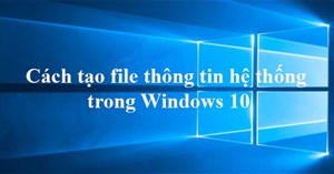 Cách tạo file thông tin hệ thống trong Windows 10