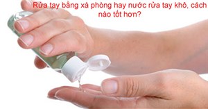 Rửa tay bằng xà phòng hay nước rửa tay khô, cách nào diệt virus tốt hơn?