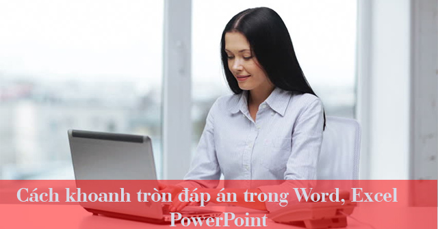 Cách khoanh tròn đáp án trong Word, Excel, PowerPoint