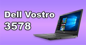 Đánh giá Dell Vostro 3578: Laptop hiệu năng cao dành cho doanh nhân