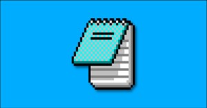 Tại sao Notepad vẫn là ứng dụng ghi chú tuyệt vời?