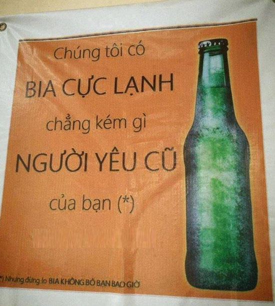 Người yêu có thể bỏ bạn bất cứ lúc nào nhưng bia thì không bao giờ bỏ bạn.