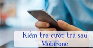 Cách kiểm tra cước trả sau MobiFone để không mất tiền oan