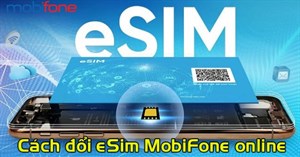 Cách đổi sang eSIM MobiFone online tại nhà, không cần ra cửa hàng