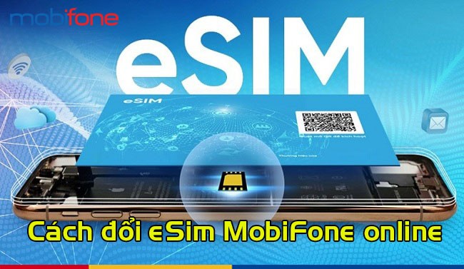 Cách đổi sang eSIM MobiFone online tại nhà, không cần ra cửa hàng