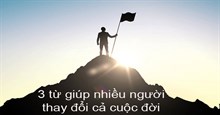 3 từ giúp nhiều người thay đổi cả cuộc đời