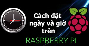 Cách đặt ngày và giờ trên Raspberry Pi