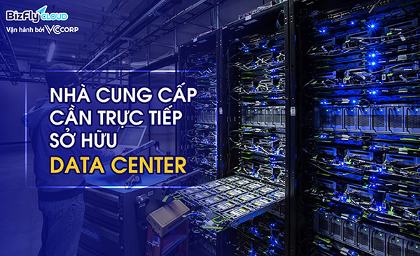 Nhà cung cấp cần trực tiếp sở hữu Data Center