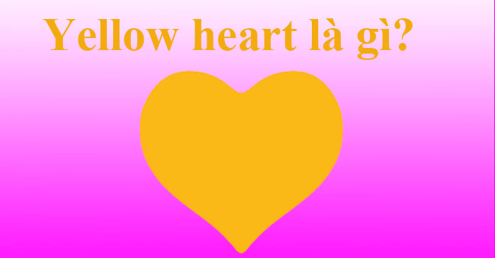 Yellow heart là gì?