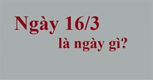 Ngày 16/3 là ngày gì?