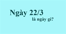 Ngày 22/3 là ngày gì?