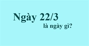 Ngày 22/3 là ngày gì?