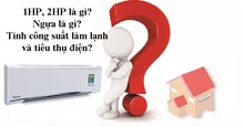1 HP là gì? 1 HP bằng bao nhiêu BTU? Nên chọn điều hòa 1 HP, 1,5 HP hay 2 HP?