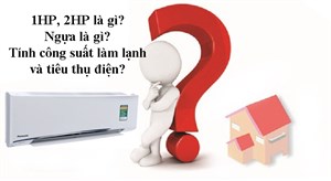 1 HP là gì? 1 HP bằng bao nhiêu BTU? Nên chọn điều hòa 1 HP, 1,5 HP hay 2 HP?