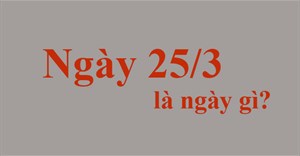 Ngày 25/3 là ngày gì?