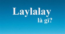 Laylalay là gì? Layla là gì?