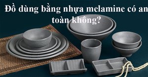 Melamine là chất gì? Đồ dùng bằng melamine có an toàn không?