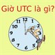 Giờ UTC là gì? Cách chuyển giờ UTC sang giờ Việt Nam