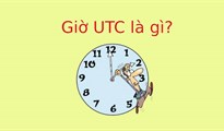 Giờ UTC là gì? Cách chuyển giờ UTC sang giờ Việt Nam