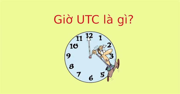 Giờ UTC là gì? Cách chuyển giờ UTC sang giờ Việt Nam