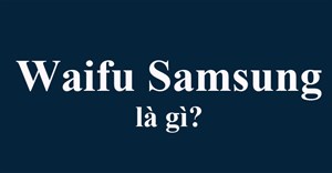 Waifu Samsung là gì?