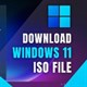 Cách tải Windows 11, download ISO Win 11 chính thức từ Microsoft