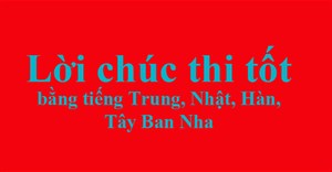 Lời chúc thi tốt bằng tiếng Trung, Pháp, Nhật, Hàn, Tây Ban Nha