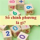 Số chính phương là gì? Cách nhận biết và ví dụ chi tiết