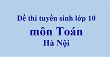 Đề thi tuyển sinh lớp 10 môn Toán Hà Nội 2021 và những năm trước