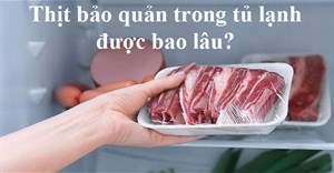 Thịt trong tủ lạnh bảo quản được bao lâu để không trở thành 'thuốc độc'?