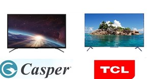 Nên mua tivi Casper hay TCL, loại nào tốt hơn?