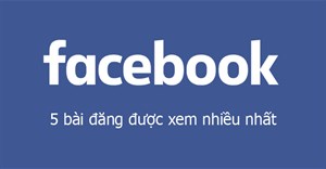 5 bài đăng được xem nhiều nhất trên Facebook: Nội dung đơn giản đến không ngờ!