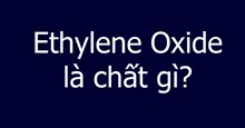 Ethylene Oxide là chất gì, nguy hiểm như thế nào?