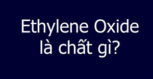 Ethylene Oxide là chất gì, nguy hiểm như thế nào?