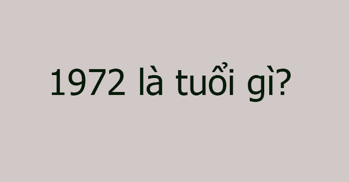 Sinh năm 1972 là tuổi gì? - QuanTriMang.com