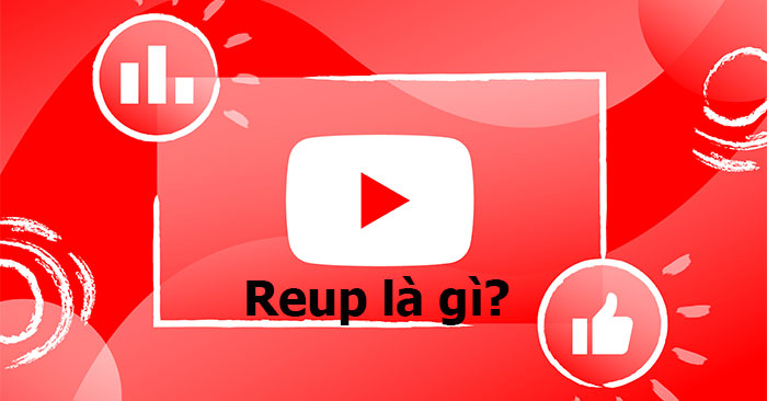 Reup là gì? Reup trên YouTube là gì? - QuanTriMang.com