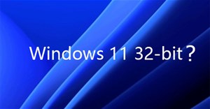Windows 11 có phiên bản 32-bit không?