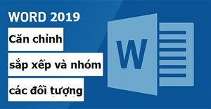 Word 2019 (Phần 21): Căn chỉnh, sắp xếp và nhóm các đối tượng