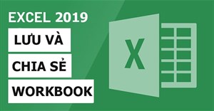 Excel 2019 (Phần 3): Lưu và chia sẻ workbook