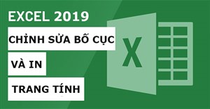 Excel 2019 (Phần 11): Bố cục và In