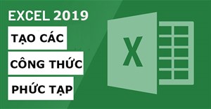 Excel 2019 (Phần 13): Tạo các công thức phức tạp