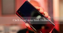 Hướng dẫn cách chụp màn hình Huawei