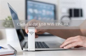 Cách cài đặt USB Wifi TP Link dễ dàng tại nhà