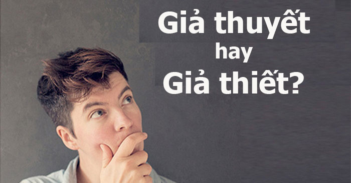 Giả thuyết hay Giả thiết: Làm sao để phân biệt và sử dụng đúng?